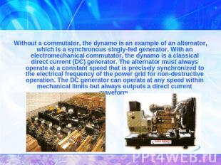 Without a commutator, the dynamo is an example of an alternator, which is a sync