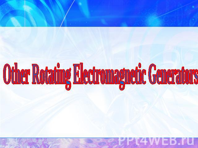 Other Rotating Electromagnetic Generators