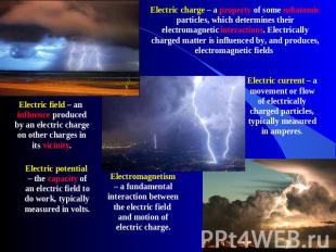 Electric charge – a property of some subatomic particles, which determines their