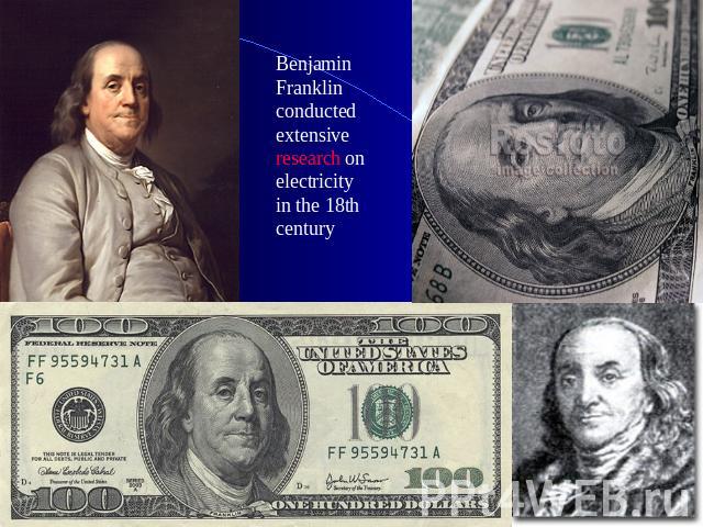 Benjamin Franklin conducted extensive research on electricity in the 18th century