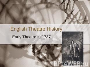 English Theatre HistoryEarly Theatre to 1737