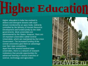 Higher Education Higher education in India has evolved in distinct and divergent