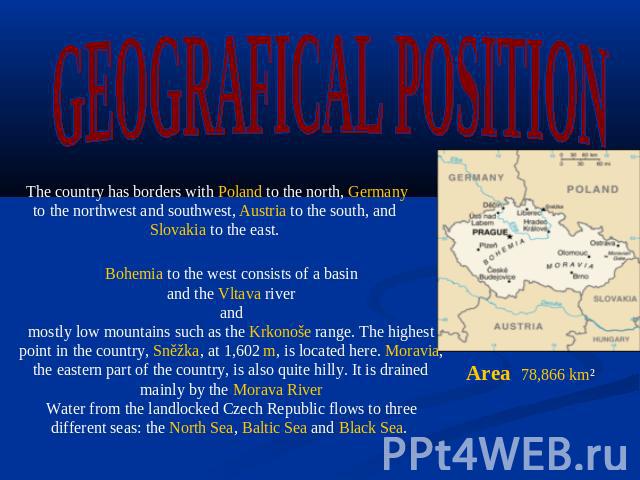 GEOGRAFICAL POSITION The country has borders with Poland to the north, Germany to the northwest and southwest, Austria to the south, and Slovakia to the east. Bohemia to the west consists of a basinand the Vltava riverandmostly low mountains such as…