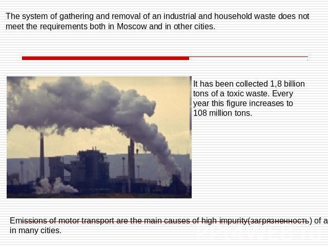 The system of gathering and removal of an industrial and household waste does not meet the requirements both in Moscow and in other cities. It has been collected 1,8 billion tons of a toxic waste. Every year this figure increases to 108 million tons…
