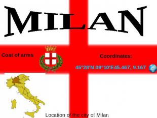 MILAN Coat of arms Coordinates: 45°28′N 09°10′E45.467, 9.167 Location of the cit