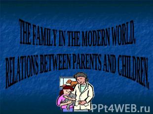 The family in the modern world. Relations between parents and children
