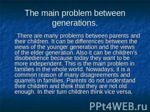 The main problem between generations. There are many problems between parents an