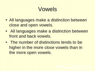 Vowels All languages make a distinction between close and open vowels. All langu