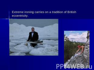 Extreme ironing carries on a tradition of British eccentricity.