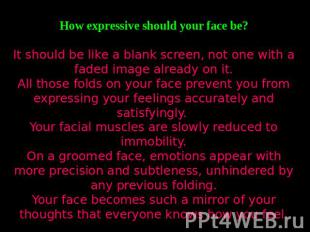 How expressive should your face be?It should be like a blank screen, not one wit