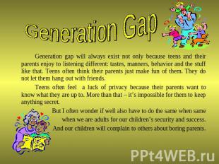Generation Gap Generation gap will always exist not only because teens and their