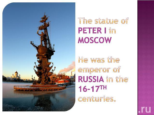 The statue of PETER I in MOSCOWHe was the emperor of RUSSIA in the 16-17TH centuries.