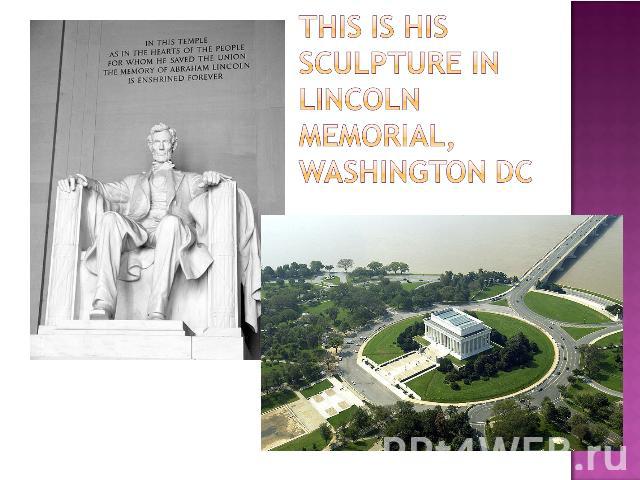 This is His sculpture in Lincoln Memorial, Washington DC