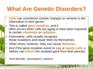 What Are Genetic Disorders? Cells can sometimes contain changes or variants in t