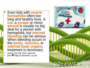 Even kids with severe hemophilia often live long and healthy lives. A cut, a scr