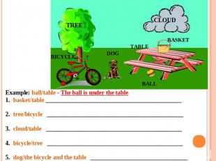 Example: ball/table - The ball is under the table    1.  basket/table __________
