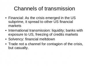 Channels of transmission Financial: As the crisis emerged in the US subprime, it