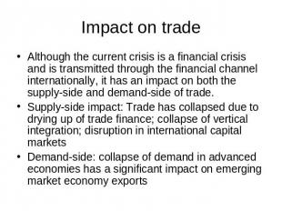 Impact on trade Although the current crisis is a financial crisis and is transmi