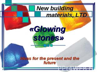 New buildingmaterials, LTD «Glowing stones» Ideas for the present and the future