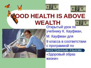 Good health is above wealth Открытый урок по учебнику К. Кауфман, М. Кауфман для
