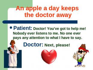 An apple a day keeps the doctor away Patient: Doctor! You’ve got to help me! Nob