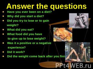Answer the questions Have you ever been on a diet?Why did you start a diet?Did y