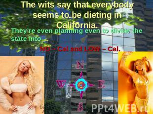 The wits say that everybody seems to be dieting in California. They’re even plan