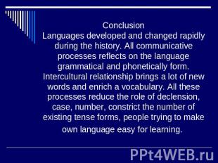 ConclusionLanguages developed and changed rapidly during the history. All commun