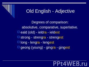 Old English - Adjective Degrees of comparison: absolutive, comparative, superlat