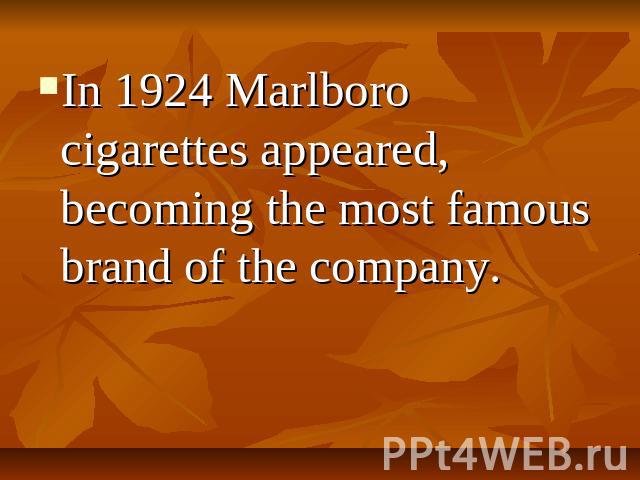 In 1924 Marlboro cigarettes appeared, becoming the most famous brand of the company.