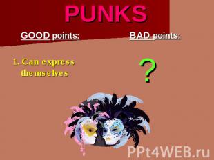PUNKS GOOD points:1. Can express themselves BAD points: ?