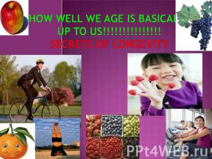 HOW WELL WE AGE IS BASICALLY UP TO US!!!!!!!!!!!!!!!SECRETS OF LONGEVITY