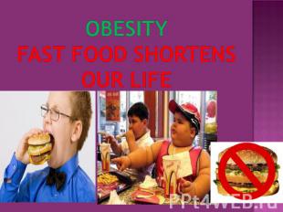 OBESITYFAST FOOD SHORTENS OUR LIFE