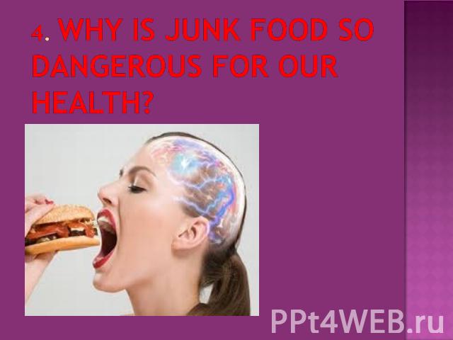 4. Why is junk food so dangerous for our health?
