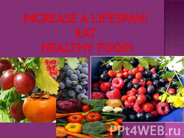 INCREASE A LIFESPAN!eat HEALTHY FOOD!