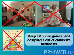 Keep TV, video games, and computers out of children's bedrooms