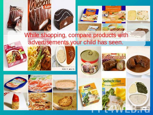 While shopping, compare products with advertisements your child has seen.