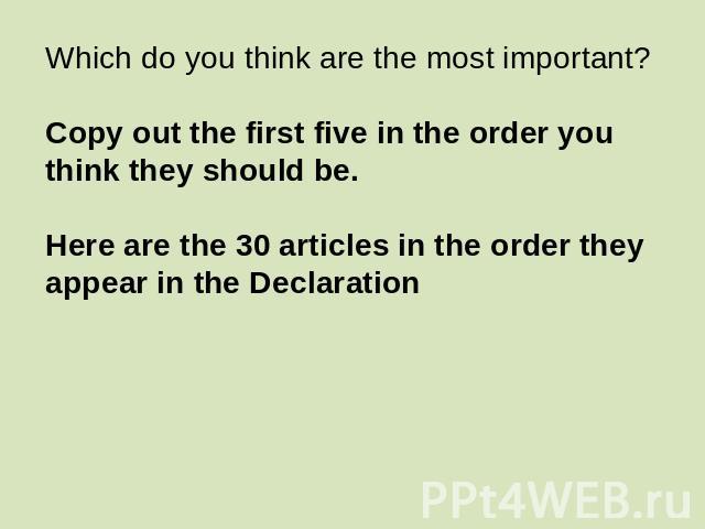 Which do you think are the most important?Copy out the first five in the order you think they should be. Here are the 30 articles in the order they appear in the Declaration