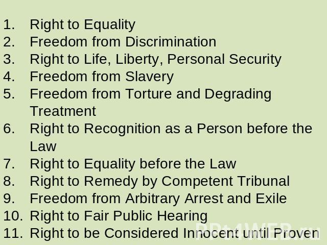 Right to Equality Freedom from Discrimination Right to Life, Liberty, Personal Security Freedom from Slavery Freedom from Torture and Degrading Treatment Right to Recognition as a Person before the Law Right to Equality before the Law Right to Remed…