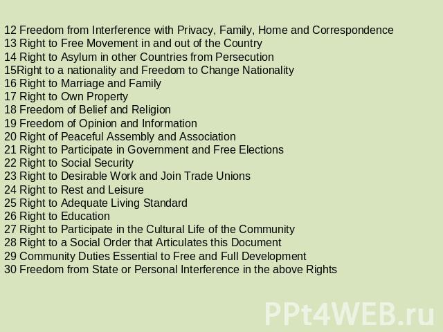 12 Freedom from Interference with Privacy, Family, Home and Correspondence 13 Right to Free Movement in and out of the Country 14 Right to Asylum in other Countries from Persecution 15Right to a nationality and Freedom to Change Nationality 16 Right…