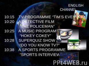 ENGLISH CHANNEL 10:15 TV-PROGRAMME “TIM’S EVENING”10:20 A DETECTIVE FILM “THE PO