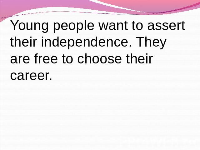 Young people want to assert their independence. They are free to choose their career.