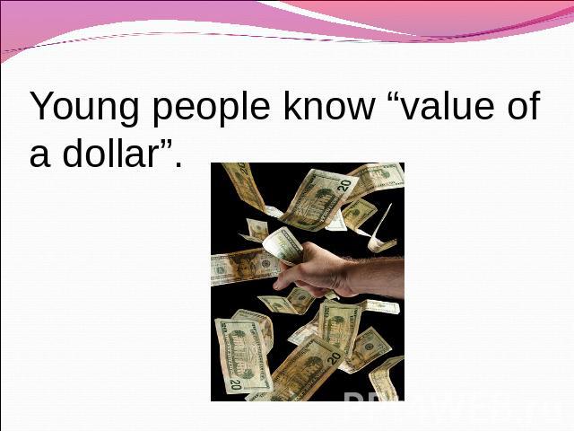 Young people know “value of a dollar”.