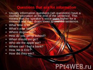 Questions that ask for informationUsually information questions (wh questions) h