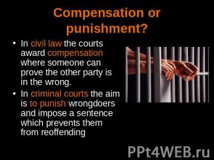 Compensation or punishment? In civil law the courts award compensation where som