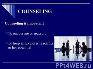 COUNSELING Counseling is important To encourage or reassure To help an Explorer