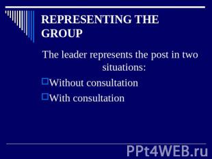 REPRESENTING THE GROUP The leader represents the post in two situations:Without