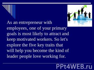 As an entrepreneur with employees, one of your primary goals is most likely to a