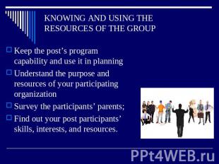 KNOWING AND USING THE RESOURCES OF THE GROUP Keep the post’s program capability