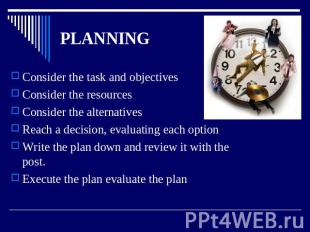 PLANNING Consider the task and objectives Consider the resources Consider the al